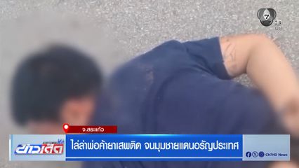 ไล่ล่าพ่อค้ายาเสพติด จนมุมชายแดนอรัญประเทศ