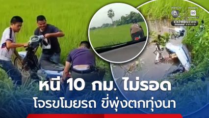 ตำรวจไล่จับโจรระทึก หนี 10 กม. ไม่รอด ขโมยรถ จยย. ขี่พุ่งตกทุ่งนา