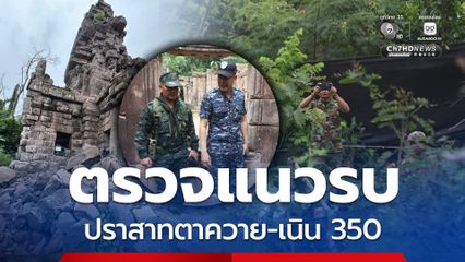 ผอ. JIC ตรวจแนวรบ “ปราสาทตาควาย-เนิน 350”