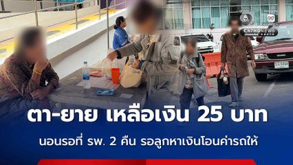 ขอบคุณพลเมืองดี ตา-ยาย เหลือเงิน 25 บาท นอนรอที่ รพ. 2 คืน รอลูกหาเงินโอนค่ารถให้