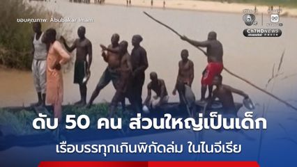 เรือบรรทุกคนงานเกินพิกัดเกิด “ล่ม” ในไนจีเรือ เสียชีวิตอย่างน้อย 50 คน ซึ่งส่วนใหญ่เป็นเด็ก