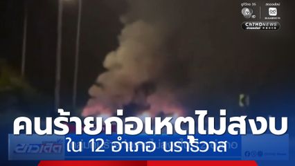 กลุ่มคนร้ายก่อเหตุไม่สงบใน 12 อำเภอ นราธิวาส