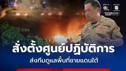 นายกฯ สั่ง ศอ.บต. ตั้งศูนย์ปฏิบัติการ–ส่งทีมดูแลประชาชนชายแดนใต้
