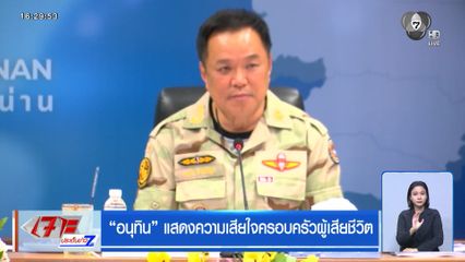 อนุทิน แสดงความเสียใจครอบครัวผู้เสียชีวิตน้ำท่วมน่าน