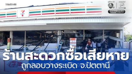 ร้านสะดวกซื้อเสียหายหนัก ถูกลอบวางระเบิด จ.ปัตตานี