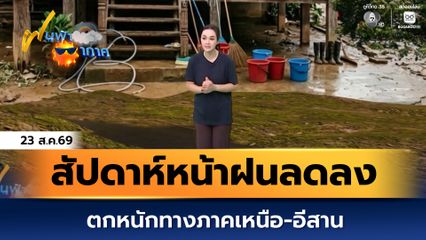 ฝนฟ้าอากาศ 23 ส.ค.69 | สัปดาห์หน้าฝนลดลง ตกหนักทางภาคเหนือ-อีสาน