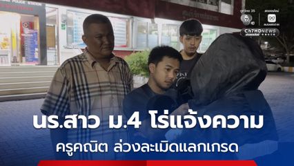 นร.สาว ม.4 โร่แจ้งความ ถูกครูคณิต ลวนลามและล่วงละเมิดทางเพศ แลกเกรด