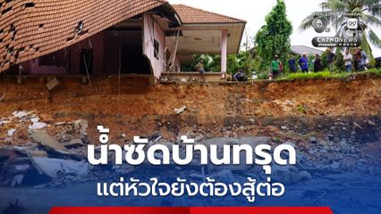 รอดหวุดหวิด น้ำซัดบ้านทรุด ห้องนอนกลายเป็นเหวลึก ตัวบ้านพังเสียหายอยู่ต่อไม่ได้ แต่หัวใจยังต้องสู้ต่อ
