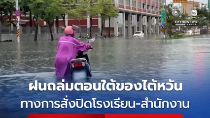 ฝนถล่มตอนใต้ของไต้หวัน สั่งปิดโรงเรียน-สำนักงาน เตรียมรับมือ “พายุไต้ฝุ่นโซเดล”