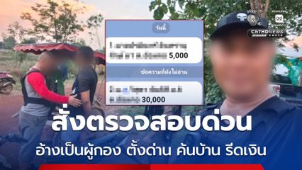 ชายอ้างเป็นผู้กองตั้งด่านลอย ตรวจยาเสพติด ค้นบ้าน ขู่รีดเงิน