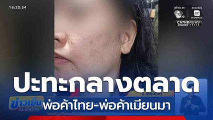 พ่อค้าไทย-พ่อค้าเมียนมา เปิดศึกกลางตลาดดอยเวา