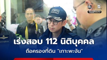 เกาะติด ปัญหา “นอมินี” จ.สุราษฎร์ธานี “วรศิษฎ์” สั่งเร่งสอบ 112 นิติบุคคล ถือครองที่ดิน “เกาะพะงัน”
