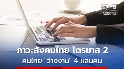 สภาพัฒน์รายงาน ภาวะสังคมไทย ไตรมาส 2 ปี 2569 คนไทยว่างงาน 4 แสนคน