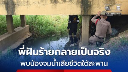 สลดใจพี่สาว ฝันร้ายกลายเป็นจริง พบน้องชายจมน้ำเสียชีวิตใต้สะพาน