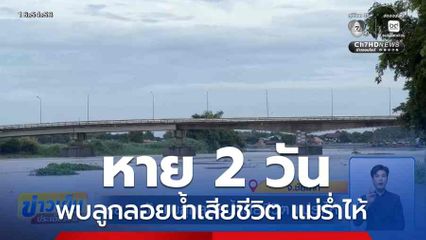 หาย 2 วันพบลูกลอยน้ำเสียชีวิต แม่ร่ำไห้