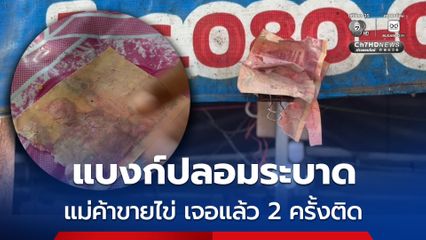 เตือนภัยพ่อค้าแม่ค้าในจังหวัดร้อยเอ็ด แบงก์ปลอมระบาด แม่ค้าขายไข่ เจอแล้ว 2 ครั้งติด