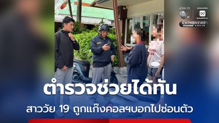 ตำรวจช่วยได้ทัน สาววัย 19 ปี ถูกแก๊งคอลเซ็นเตอร์โทร.บอกไปซ่อนตัว