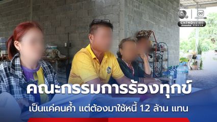คณะกรรมการกองทุนหมู่บ้าน ร้องทุกข์ต้องมาใช้หนี้ 1.2 ล้านแทนอดีตประธานกองทุนฯ