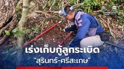 ทหารเร่งเก็บกู้ลูกระเบิด ”สุรินทร์-ศรีสะเกษ” 4 เดือน เก็บกู้ PMN-2 ทุ่นระเบิด และ สรรพาวุธระเบิด ที่ยังไม่ระเบิด  81 รายการ