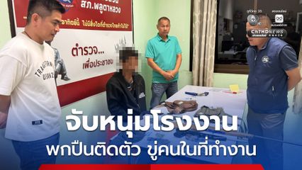 จับหนุ่มโรงงาน พกปืนติดตัว ขู่คนในที่ทำงาน สารภาพ ชอบอาวุธปืน