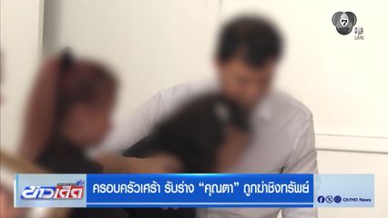 ครอบครัวเศร้า รับร่าง คุณตา ถูกฆ่าชิงทรัพย์