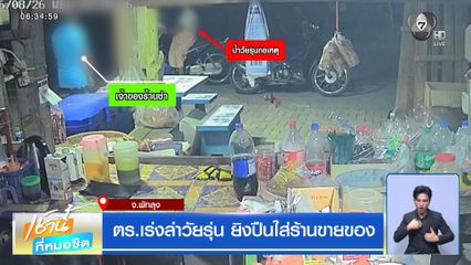 ตร.เร่งล่าวัยรุ่น ยิงปืนใส่ร้านขายของ จ.พัทลุง