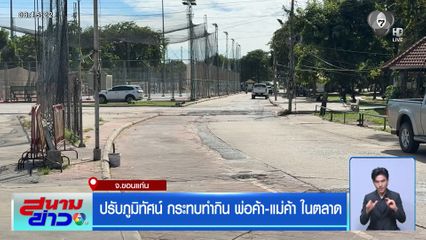 ปรับภูมิทัศน์ กระทบทำกิน พ่อค้า-แม่ค้า ในตลาด จ.ขอนแก่น