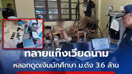 ทลายแก๊งเวียดนามหลอกนักศึกษา ม.ดัง โทรมาราธอนขู่โอนเงิน สูญกว่า 3.6 ล้าน