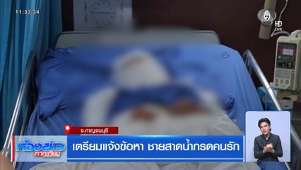 เตรียมแจ้งข้อหา ชายสาดน้ำกรดคนรัก จ.กาญจนบุรี