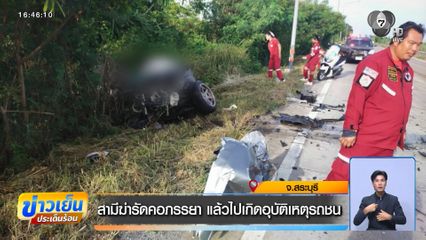 สามีฆ่ารัดคอภรรยา แล้วไปเกิดอุบัติเหตุรถชน จ.สระบุรี