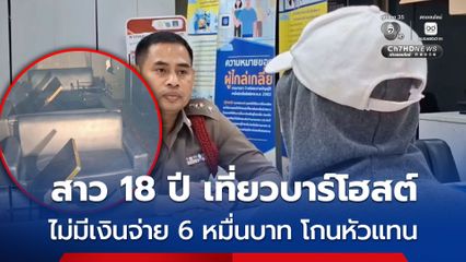 สาววัย 18 ปี เที่ยวบาร์โฮส ไม่มีเงินจ่าย 6 หมื่นบาท ถูกโกนหัวแทน