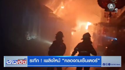 ระทึก ! เพลิงไหม้ คลองถมเซ็นเตอร์