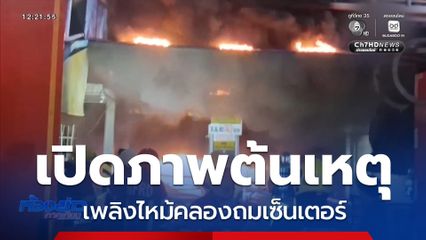 เปิดภาพต้นเหตุร้านค้าเกิดเพลิงไหม้ คลองถมเซ็นเตอร์