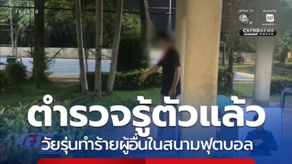 ตำรวจรู้ตัววัยรุ่น ทำร้ายผู้อื่นในสนามฟุตบอล จ.สมุทรปราการ