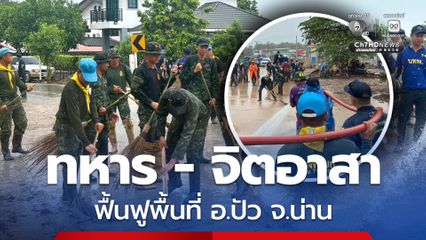 ทหาร - จิตอาสาร่วมแรงร่วมใจ ฟื้นฟูพื้นที่ อ.ปัว จ.น่าน หลังเกิดอุทกภัย