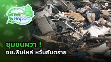 Green Report : ชุมชนผวา ! ขยะพิษโผล่ หวั่นอันตราย