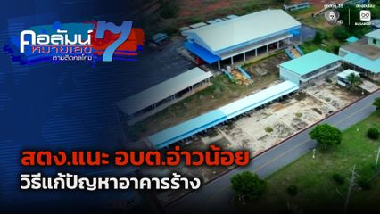 คอลัมน์หมายเลข 7 : สตง.แนะ อบต.อ่าวน้อย วิธีแก้ปัญหาอาคารร้าง