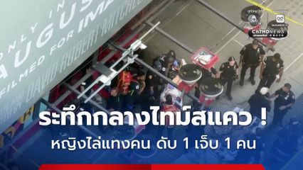 ระทึกกลางไทม์สแคว ! หญิงควงมีดไล่แทงคน ดับ 1 เจ็บ 1 คน