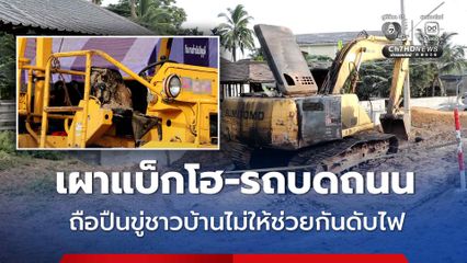 เผาแบ็กโฮ-รถบดถนน ถือปืนขู่ชาวบ้านไม่ให้ช่วยกันดับไฟ