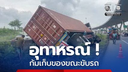 อุทาหรณ์ ! ขับรถพ่วง 14 ล้อ ก้มเก็บของขณะขับ เสียหลักตกข้างทาง กระเด็นโดนรถเก๋งเลนคู่ขนาน