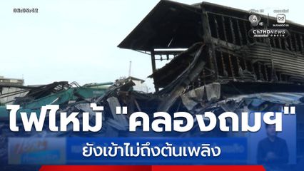 เพลิงไหม้ "คลองถมฯ" ยังเข้าไม่ถึงต้นเพลิง