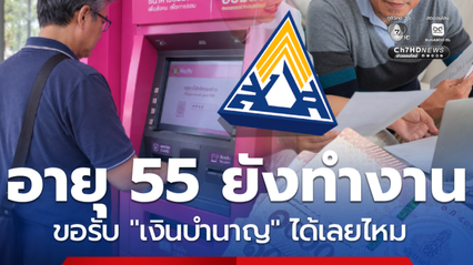 อายุครบ 55 ยังทำงานอยู่ จะได้เงินบำนาญไหม ? ผู้ประกันตนเช็ก