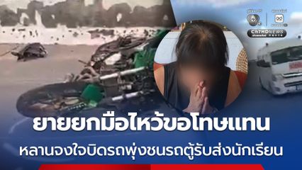 ยายยกมือไหว้ขอโทษแทน หลานจงใจบิดรถพุ่งชนรถตู้รับส่งนักเรียน