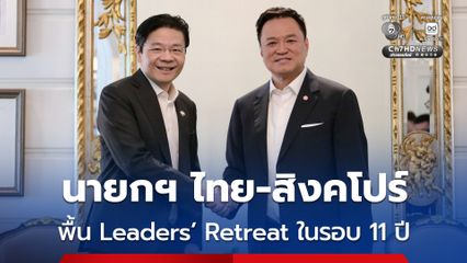 นายกฯ ไทย-สิงคโปร์  ประชุม Thailand – Singapore Leaders’ Retreat ในรอบ 11 ปี