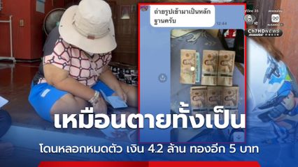 เหมือนตายทั้งเป็น โดนหลอกหมดตัว เงิน 4.2 ล้าน ทองอีก 5 บาท