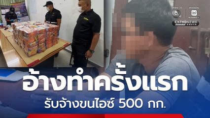 รวบชายวัย 45 ปี รับจ้างขนไอซ์ 500 กก. อ้างทำเป็นครั้งแรก ได้รับค่าจ้างครั้งละ 300,000 บาท ตร.เร่งสืบสวนขยายผลล่าผู้ว่าจ้าง และผู้ร่วมขบวนการ