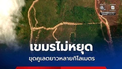 เขมรไม่หยุด! พบขุดคูเลตยาวหลายกิโลเมตร บริเวณตรงข้ามบ้านสามหลัง