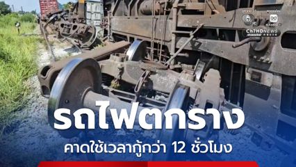 รถไฟตกราง​ คาดใช้เวลากู้กว่า 12 ชั่วโมง