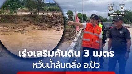 ผู้ว่าฯ น่านลงพื้นที่ด่วน! หลังฝนถล่มปัว เร่งเสริมคันดิน 3 เมตร หวั่นน้ำล้นตลิ่ง