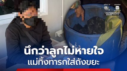 แม่วัย 28 ปี โผล่มอบตัว อ้างนึกว่าลูกไม่หายใจ จึงนำทารกใส่ถุงดำทิ้งในถังขยะ